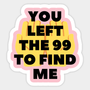 You left the 99 to find me Sticker